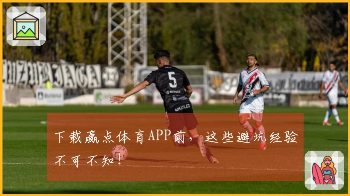 下载赢点体育APP前，这些避坑经验不可不知！